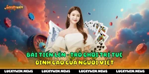 Bài Tiến Lên - Trò Chơi Trí Tuệ Đỉnh Cao Của Người Việt