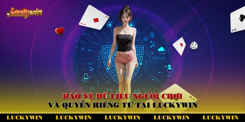 Bảo vệ dữ liệu người chơi và quyền riêng tư tại Luckywin
