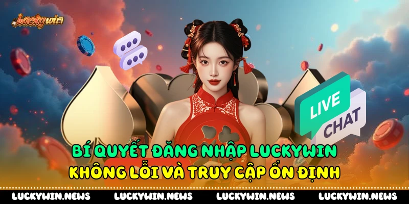 Bí Quyết Đăng Nhập Luckywin Không Lỗi Và Truy Cập Ổn Định