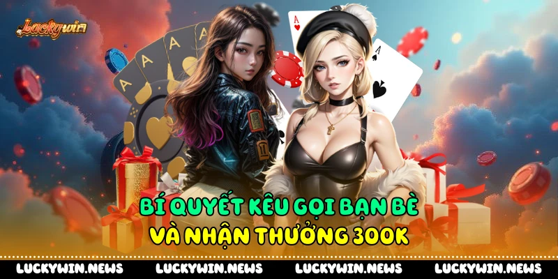 Bí quyết kêu gọi bạn bè và nhận thưởng 300k