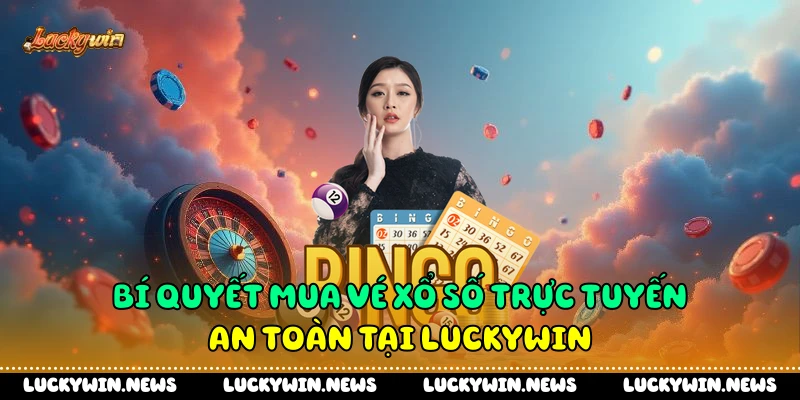 Bí quyết mua vé xổ số trực tuyến an toàn tại Luckywin