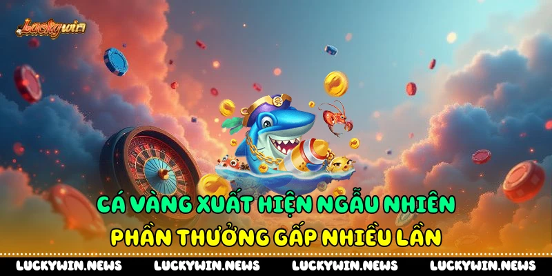 Cá vàng xuất hiện ngẫu nhiên, phần thưởng gấp nhiều lần