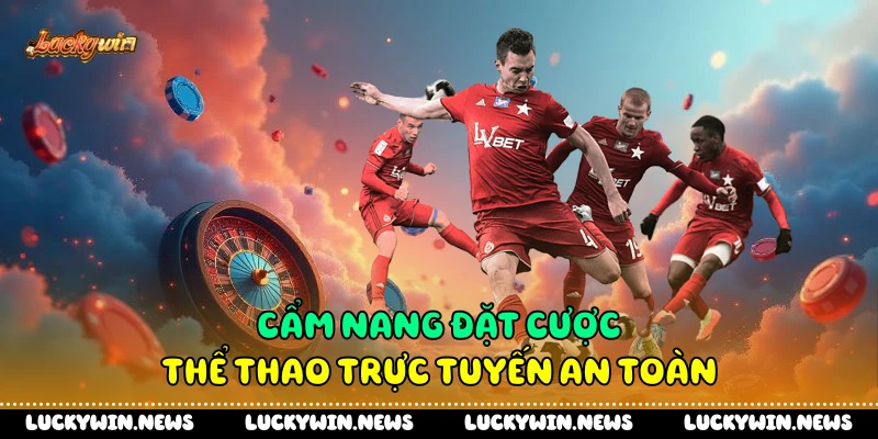 Cẩm nang đặt cược thể thao trực tuyến an toàn 