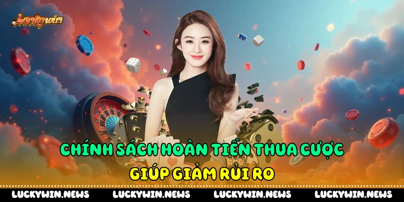 Chính sách hoàn tiền thua cược giúp giảm rủi ro