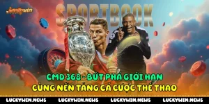 CMD 368 - Bứt Phá Giới Hạn Cùng Nền Tảng Cá Cược Thể Thao