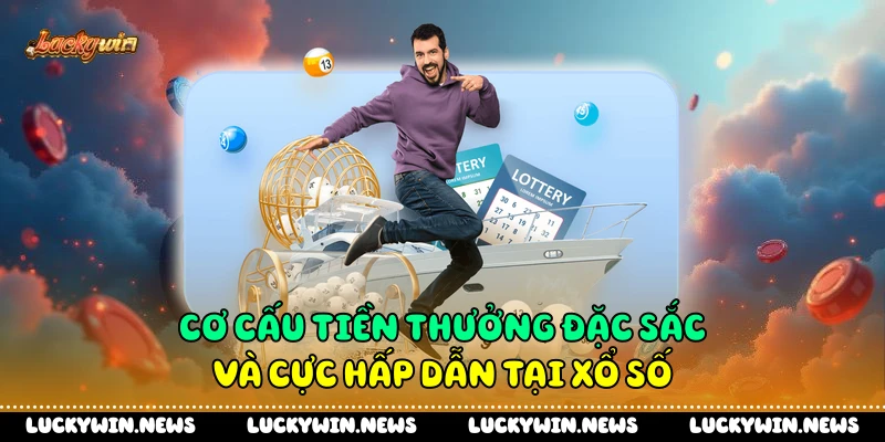 Cơ cấu tiền thưởng đặc sắc và cực hấp dẫn tại xổ số