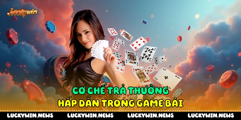 Cơ chế trả thưởng hấp dẫn trong game bài