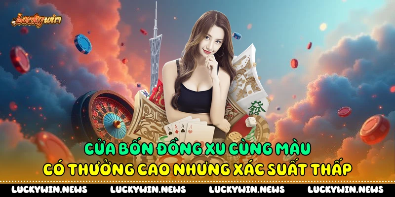 Cửa bốn đồng xu cùng màu có thưởng cao nhưng xác suất thấp