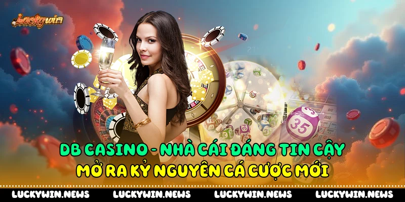 DB Casino - Nhà Cái Đáng Tin Cậy Mở Ra Kỷ Nguyên Cá Cược Mới