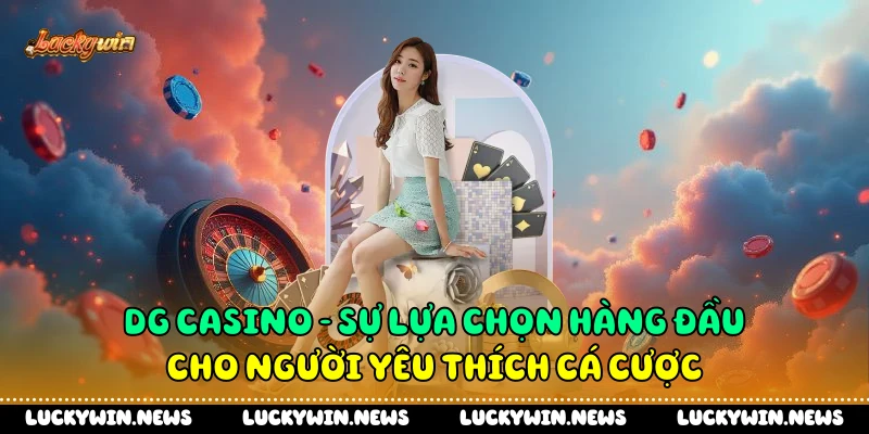 DG Casino - Sự Lựa Chọn Hàng Đầu Cho Người Yêu Thích Cá Cược
