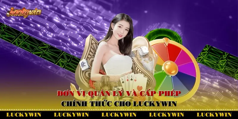 Đơn vị quản lý và cấp phép chính thức cho Luckywin