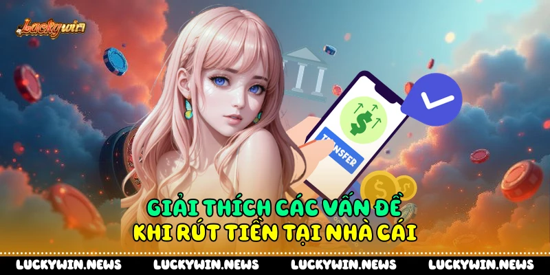 Giải thích các vấn đề khi rút tiền tại nhà cái
