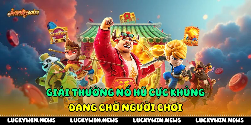 Giải thưởng nổ hũ cực khủng đang chờ người chơi