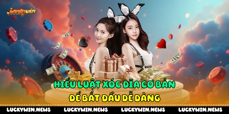 Hiểu luật xóc đĩa cơ bản để bắt đầu dễ dàng