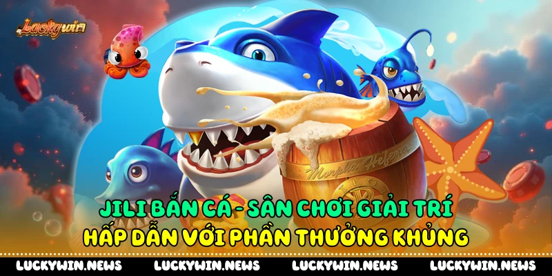 Jili Bắn Cá: Sân Chơi Giải Trí Hấp Dẫn Với Phần Thưởng Khủng