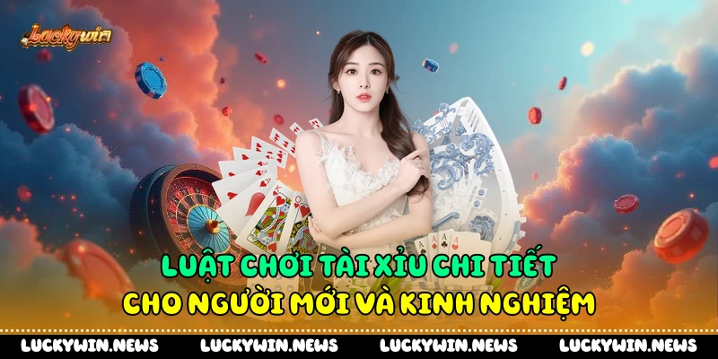 Luật chơi tài xỉu chi tiết cho người mới và kinh nghiệm