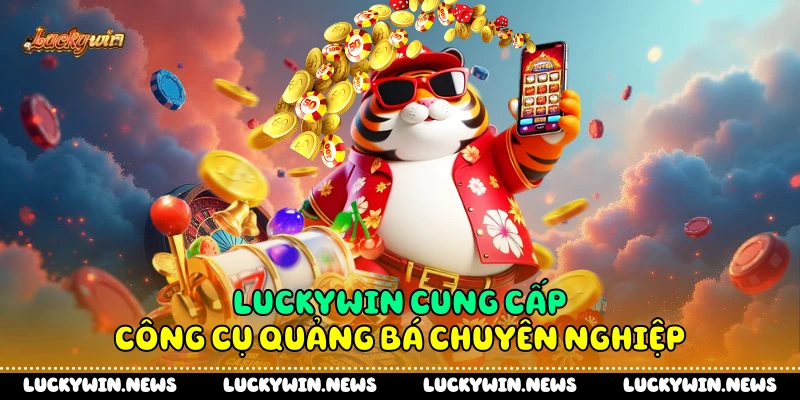 Luckywin cung cấp công cụ quảng bá chuyên nghiệp