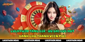 Luckywin Tặng 88k - Ưu Đãi Cực Hot Dành Cho Thành Viên Mới