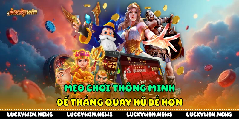 Mẹo chơi thông minh để thắng quay hũ dễ hơn