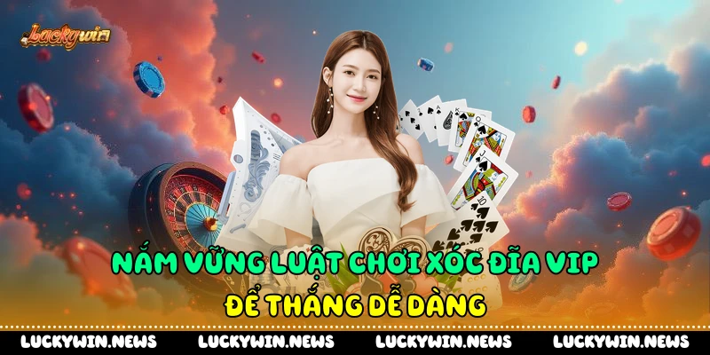 Nắm vững luật chơi xóc đĩa VIP để thắng dễ dàng