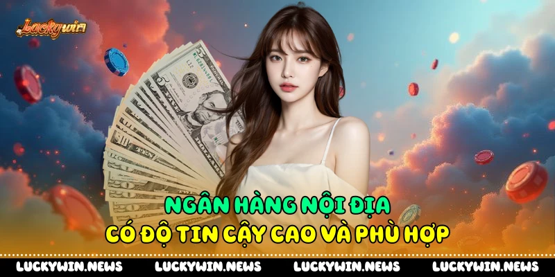 Ngân hàng nội địa có độ tin cậy cao và phù hợp