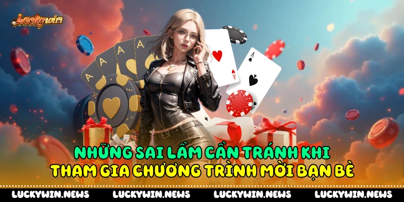 Những sai lầm cần tránh khi tham gia chương trình mời bạn bè