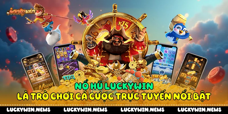 Nổ hũ Luckywin là trò chơi cá cược trực tuyến nổi bật