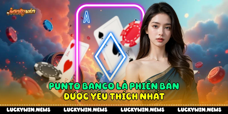 Punto Banco là phiên bản được yêu thích nhất