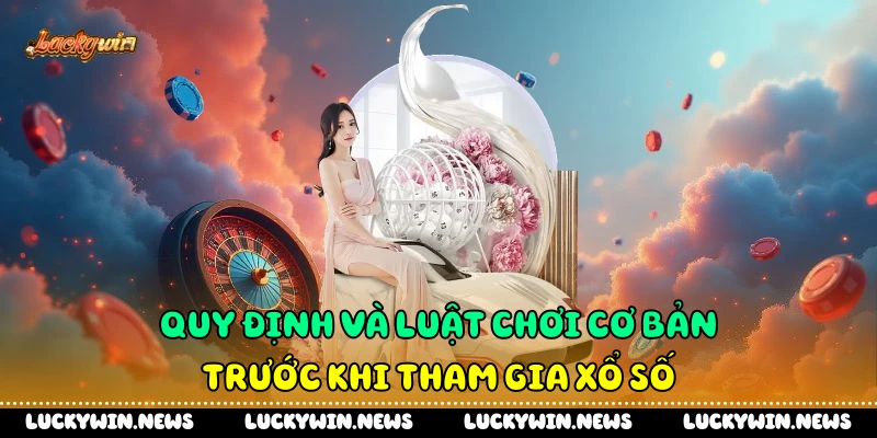 Quy định và luật chơi cơ bản trước khi tham gia xổ số 
