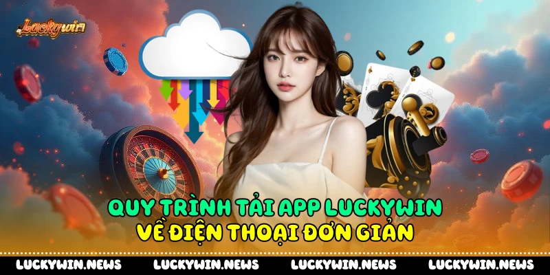 Quy trình tải app Luckywin về điện thoại đơn giản