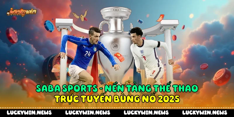 Saba Sports - Nền Tảng Thể Thao Trực Tuyến Bùng Nổ 2025