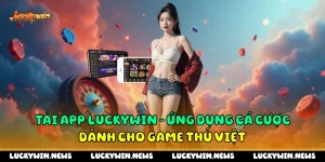Tải App Luckywin - Ứng Dụng Cá Cược Dành Cho Game Thủ Việt