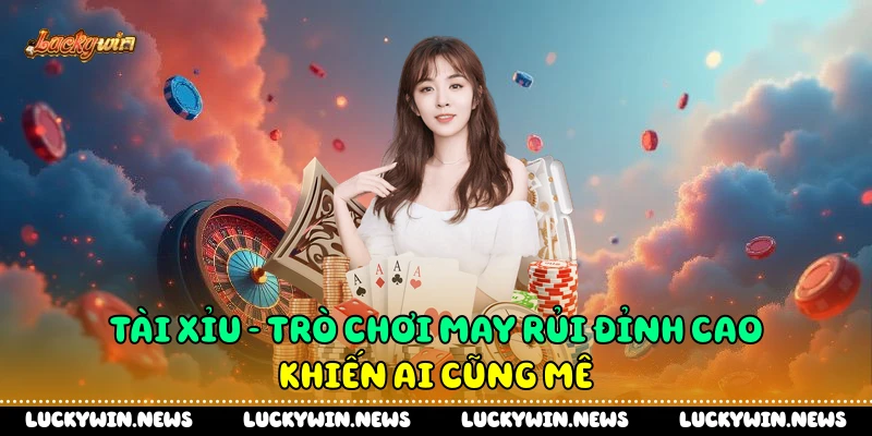 Tài Xỉu - Trò Chơi May Rủi Đỉnh Cao Khiến Ai Cũng Mê