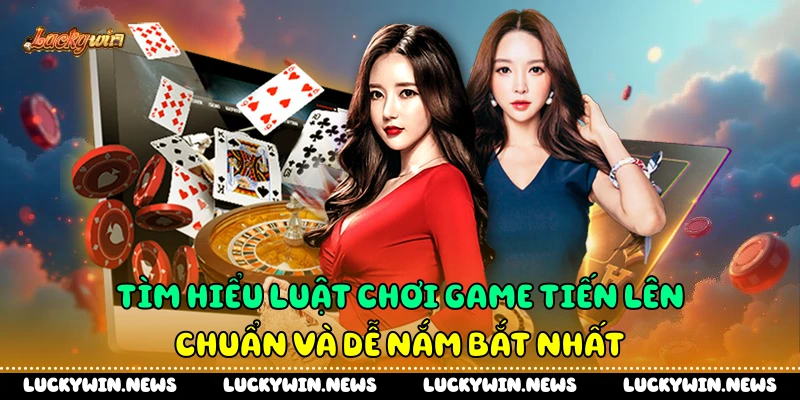 Tìm hiểu luật chơi game tiến lên chuẩn và dễ nắm bắt nhất
