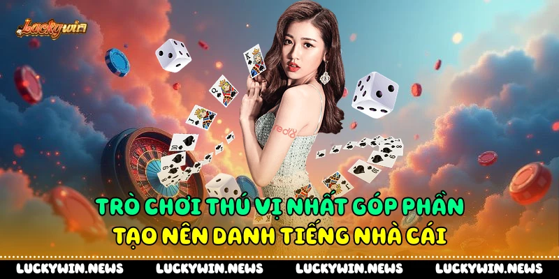  Trò chơi thú vị nhất góp phần tạo nên danh tiếng nhà cái