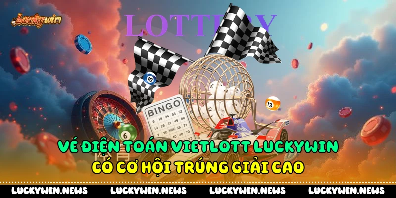 Vé điện toán Vietlott Luckywin có cơ hội trúng giải cao