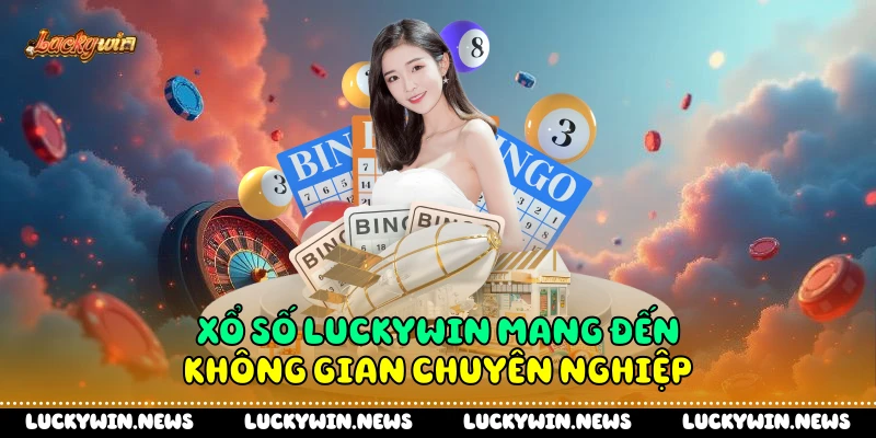 Xổ Số Luckywin mang đến không gian chuyên nghiệp